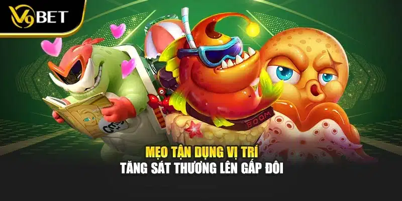 Bắn Cá Robot Đại Chiến - Phiêu Lưu Viễn Tưởng Tại V9Bet 4 Mẹo tận dụng vị trí tăng sát thương lên gấp đôi